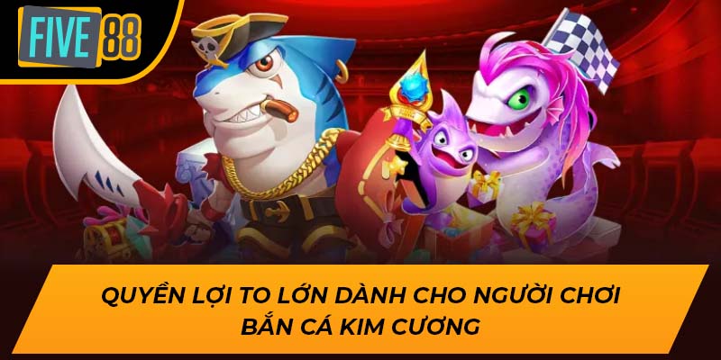 Bắn Cá Kim Cương – Trải Nghiệm Cảm Giác Chinh Phục Cùng Five88 2 Quyền lợi to lớn dành cho người chơi bắn cá kim cương