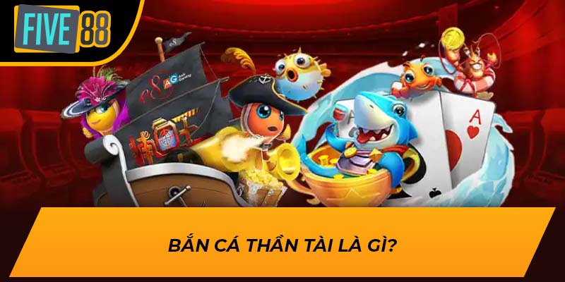 Bắn Cá Thần Tài Five88 – Trò Chơi Đổi Thưởng Hấp Dẫn Nhất 2024 1 Bắn Cá Thần Tài là gì?